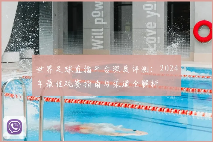 世界足球直播平台深度评测：2024年最佳观赛指南与渠道全解析