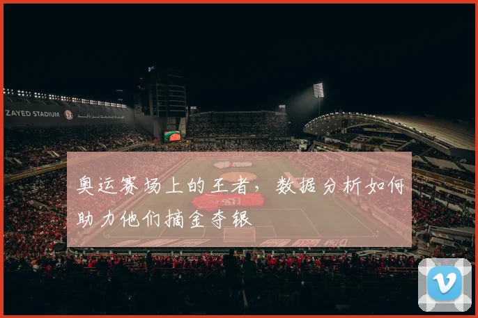 奥运赛场上的王者，数据分析如何助力他们摘金夺银